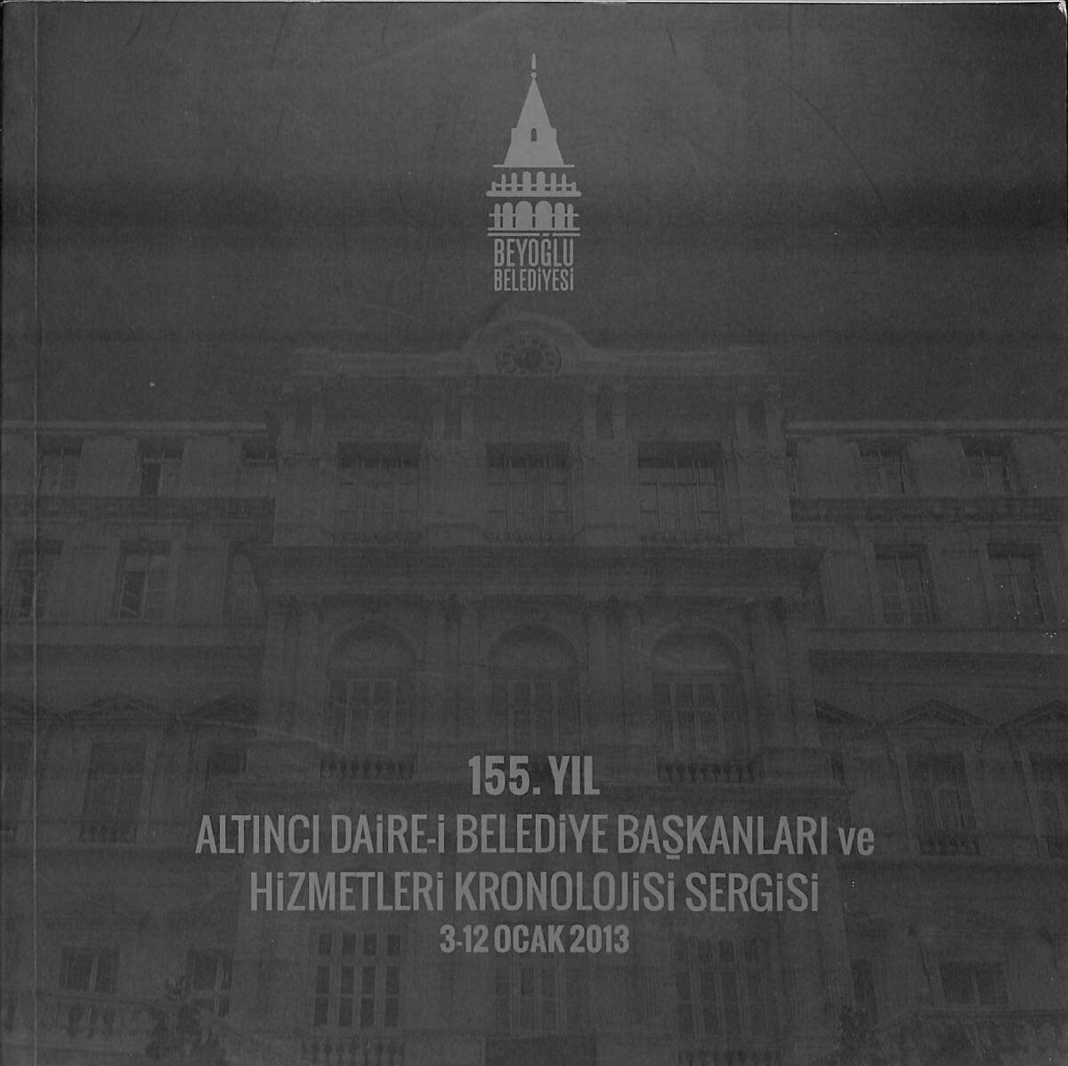 155.YIL ALTINCI DAİRE-İ BELEDİYE BAŞKANLARI VE HİZMETLERİ KRONOLOJİSİ SERGİSİ KATOLOĞU NDR93942 - 1