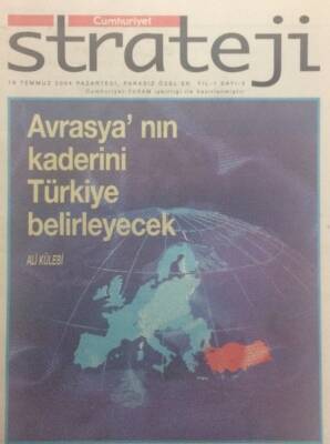 Cumhuriyet Gazetesi Strateji Eki 19 Temmuz 2004 - Avrasyanın Kaderini Türkiye Belirleyecek GZ32814 - 1