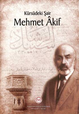 KÜRSÜDEKİ ŞAİR MEHMET ÂKİF (Diyanet Dergi 247. Sayı Eki, Temmuz 2011) Kâmil BÜYÜKER Mehmet Âkifin Vaaz Haritası, Kürsünün Gücü ya da Şairin Vaizliği KTP3299 - 1