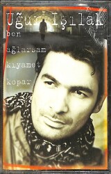 Uğur Işılak - Ben Ağlarsam Kıyamet Kopar Kaset (Sıfır) KST26829 - Gökçekoleksiyon